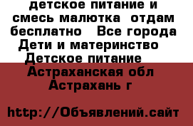 детское питание и смесь малютка  отдам бесплатно - Все города Дети и материнство » Детское питание   . Астраханская обл.,Астрахань г.